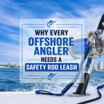 why every offshore angler needs a safety rod leash
